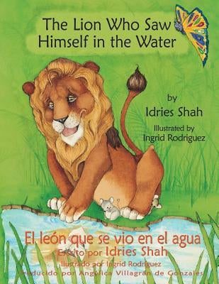 The Lion Who Saw Himself in the Water -- El león que se vio en el agua: English-Spanish Edition by Shah, Idries