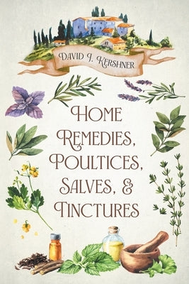 Home Remedies, Poultices, Salves, and Tinctures by Kershner, David J.