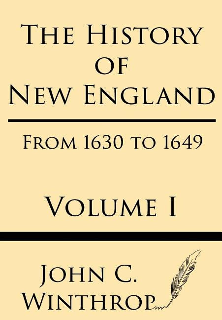 The History of New England from 1630 to 1649 Volume I by Winthrop, John