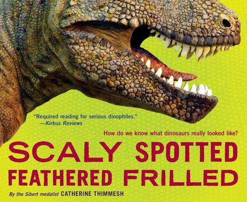 Scaly Spotted Feathered Frilled: How Do We Know What Dinosaurs Really Looked Like? by Thimmesh, Catherine