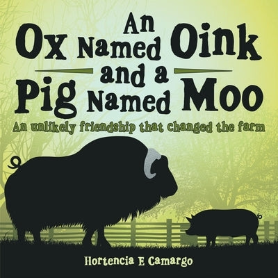 An Ox Named Oink and a Pig Named Moo: An Unlikely Friendship That Changed the Farm by Camargo, Hortencia E.