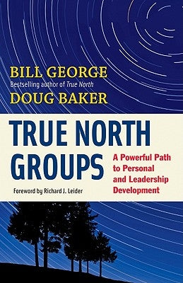 True North Groups: A Powerful Path to Personal and Leadership Development by George, Bill