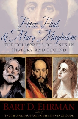 Peter, Paul, and Mary Magdalene: The Followers of Jesus in History and Legend by Ehrman, Bart D.