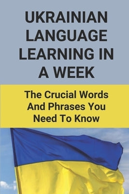 Ukrainian Language Learning In A Week: The Crucial Words And Phrases You Need To Know: Ukrainian Slang Words by Moga, Tova