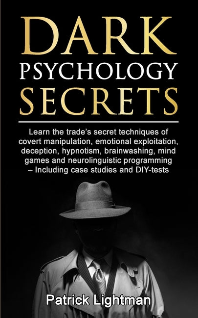 Dark Psychology Secrets: Learn the trade's secret techniques of covert manipulation, emotional exploitation, deception, hypnotism, brainwashing by Lightman, Patrick D.