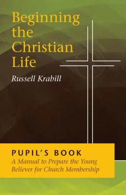 Beginning the Christian Life: Pupil Edition by Krabill, Russell