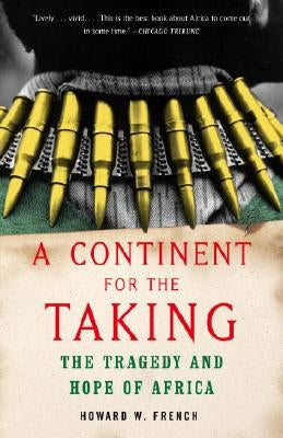A Continent for the Taking: The Tragedy and Hope of Africa by French, Howard W.