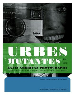 Urbes Mutantes: Latin American Photography 1941-2012 by Fabry, Alexis
