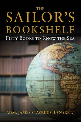 The Sailor's Bookshelf: Fifty Books to Know the Sea by Stavridis, James