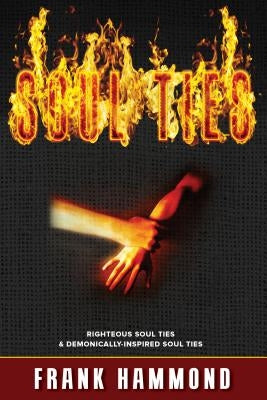 Soul Ties: Righteous Soul Ties & Demonically-Inspired Soul Ties by Hammond, Frank