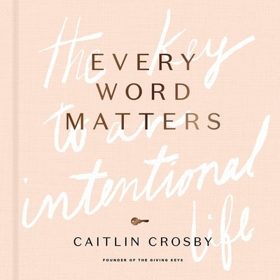 Every Word Matters: The Key to an Intentional Life by Crosby, Caitlin