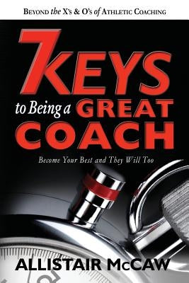 7 Keys To Being A Great Coach: Become Your Best and They Will Too by Blyden, Eli the Book Guy