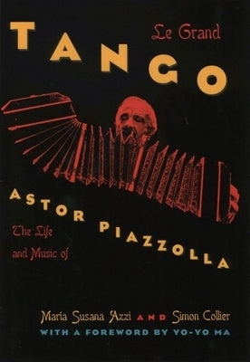 Le Grand Tango: The Life and Music of Astor Piazzolla by Azzi, Mar&#237;a Susana