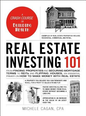 Real Estate Investing 101: From Finding Properties and Securing Mortgage Terms to Reits and Flipping Houses, an Essential Primer on How to Make M by Cagan, Michele