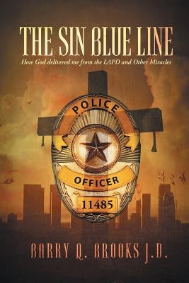 The Sin Blue Line: How God delivered me from the LAPD and other miracles by Brooks J. D., Barry Q.