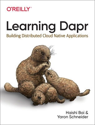 Learning Dapr: Building Distributed Cloud Native Applications by Bai, Haishi