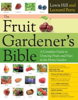 The Fruit Gardener's Bible: A Complete Guide to Growing Fruits and Nuts in the Home Garden by Hill, Lewis