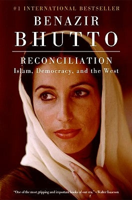 Reconciliation: Islam, Democracy, and the West by Bhutto, Benazir