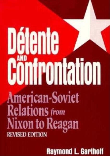 Detente and Confrontation: American-Soviet Relations from Nixon to Reagan, Revised Edition by Garthoff, Raymond L.