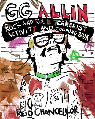 Gg Allin: Rock and Roll Terrorist Activity and Coloring Book by Chancellor, Reid