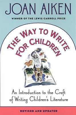 The Way to Write for Children: An Introduction to the Craft of Writing Children's Literature by Aiken, Joan