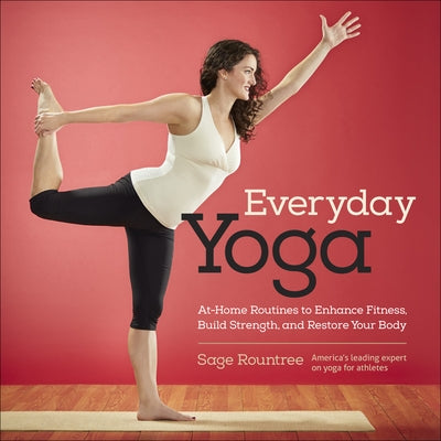 Everyday Yoga: At-Home Routines to Enhance Fitness, Build Strength, and Restore Your Body by Rountree, Sage