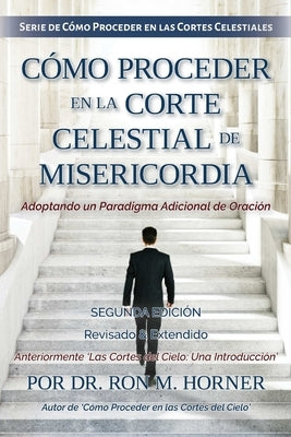Cómo Proceder en la Corte Celestial de Misericordia by Horner, Ron M.