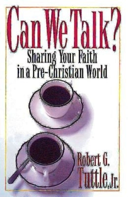 Can We Talk?: Sharing Your Faith in a Pre-Christian World by Tuttle, Robert G.