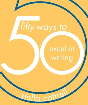 50 Ways to Excel at Writing by Cottrell, Stella