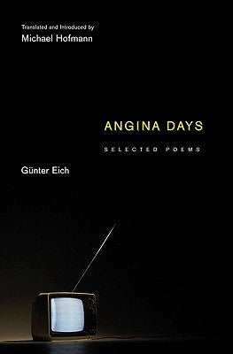 Angina Days: Selected Poems by Eich, G&#252;nter