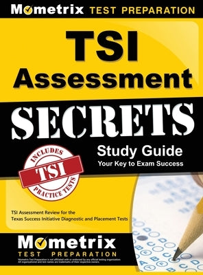 Tsi Assessment Secrets Study Guide: Tsi Assessment Review for the Texas Success Initiative Diagnostic and Placement Tests by Mometrix College Placement Test Team