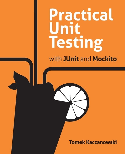 Practical Unit Testing with JUnit and Mockito by Kaczanowski, Tomek