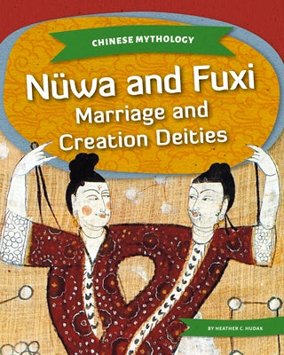 Nüwa and Fuxi: Marriage and Creation Deities by Hudak, Heather C.