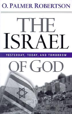 The Israel of God: Yesterday, Today, and Tomorrow by Robertson, O. Palmer