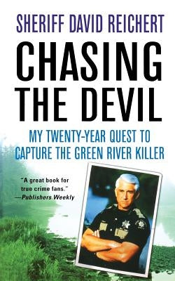 Chasing the Devil: My Twenty-Year Quest to Capture the Green River Killer by Reichert, David