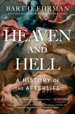 Heaven and Hell: A History of the Afterlife by Ehrman, Bart D.