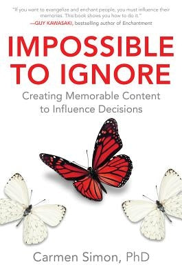 Impossible to Ignore: Creating Memorable Content to Influence Decisions by Simon, Carmen