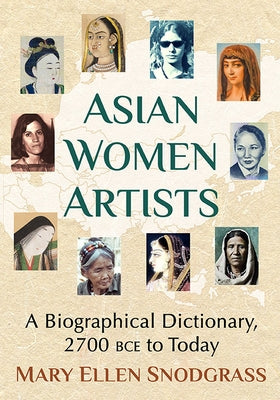 Asian Women Artists: A Biographical Dictionary, 2700 Bce to Today by Snodgrass, Mary Ellen