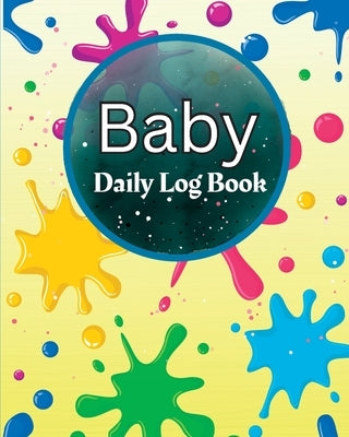 Baby Daily Log Book: Perfect For New Parents and Nannies Baby's Daily Log Book to Keep Track of Newborn's Feedings Patterns, Record Supplie by Schaars, Michael