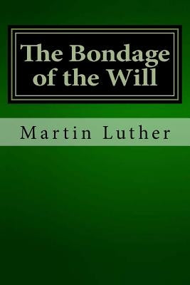 The Bondage of the Will by Luther, Martin