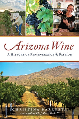 Arizona Wine: A History of Perseverance and Passion by Barrueta, Christina