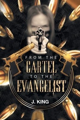 From The Cartel to the Evangelist by King, J.