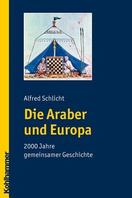Die Araber Und Europa: 2000 Jahre Gemeinsamer Geschichte by Schlicht, Alfred