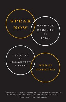 Speak Now: Marriage Equality on Trial: The Story of Hollingsworth V. Perry by Yoshino, Kenji