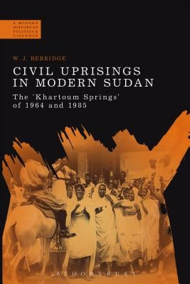Civil Uprisings in Modern Sudan: The 'Khartoum Springs' of 1964 and 1985 by Berridge, W. J.