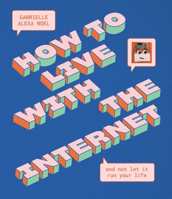 How to Live with the Internet and Not Let It Run Your Life by Noel, Gabrielle Alexa