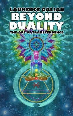 Beyond Duality: The Art of Transcendence by Galian, Laurence