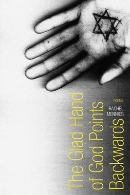 The Glad Hand of God Points Backwards: Poems by Mennies, Rachel