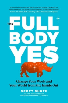 The Full Body Yes: Change Your Work and Your World from the Inside Out by Shute, Scott
