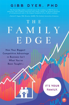 The Family Edge: How Your Biggest Competitive Advantage in Business Isn't What You've Been Taught . . . It's Your Family by Dyer, Gibb